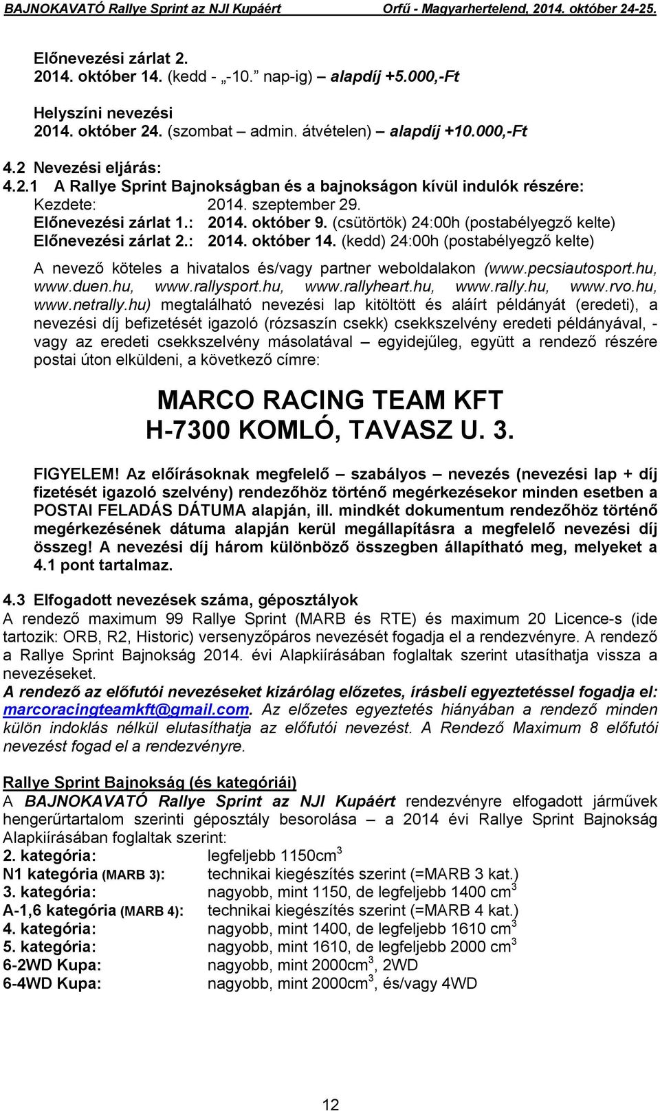 (kedd) 24:00h (postabélyegző kelte) A nevező köteles a hivatalos és/vagy partner weboldalakon (www.pecsiautosport.hu, www.duen.hu, www.rallysport.hu, www.rallyheart.hu, www.rally.hu, www.rvo.hu, www.netrally.