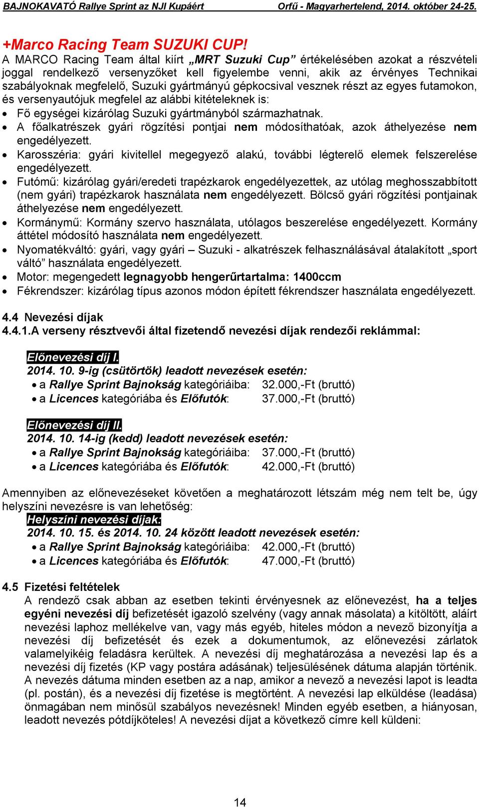 gyártmányú gépkocsival vesznek részt az egyes futamokon, és versenyautójuk megfelel az alábbi kitételeknek is: Fő egységei kizárólag Suzuki gyártmányból származhatnak.