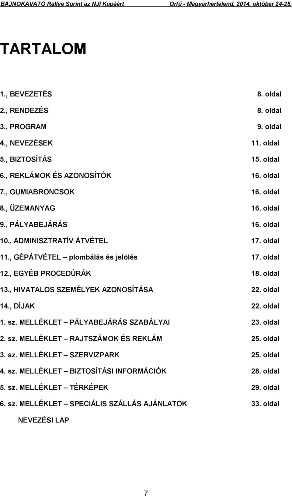 , EGYÉB PROCEDÚRÁK 18. oldal 13., HIVATALOS SZEMÉLYEK AZONOSÍTÁSA 22. oldal 14., DÍJAK 22. oldal 1. sz. MELLÉKLET PÁLYABEJÁRÁS SZABÁLYAI 23. oldal 2. sz. MELLÉKLET RAJTSZÁMOK ÉS REKLÁM 25.