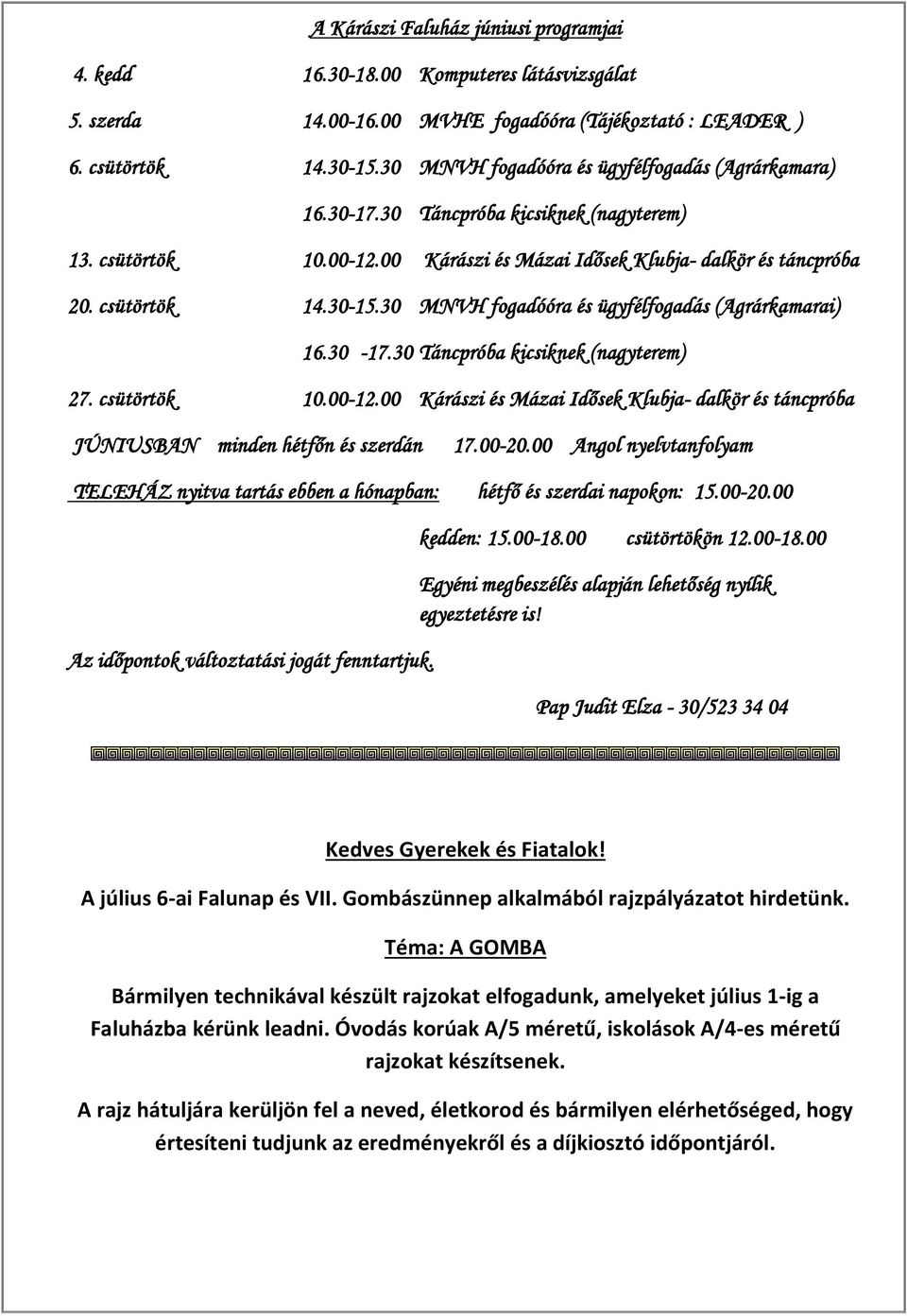 30 MNVH fogadóóra és ügyfélfogadás (Agrárkamarai) 16.30-17.30 Táncpróba kicsiknek (nagyterem) 27. csütörtök 10.00-12.