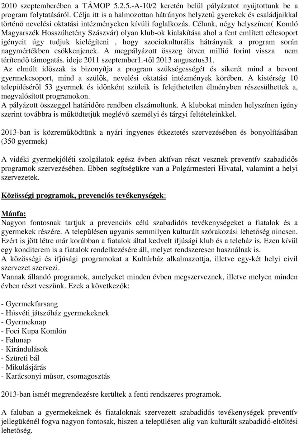 Célunk, négy helyszínen( Komló Magyarszék Hosszúhetény Szászvár) olyan klub-ok kialakítása ahol a fent említett célcsoport igényeit úgy tudjuk kielégíteni, hogy szociokulturális hátrányaik a program