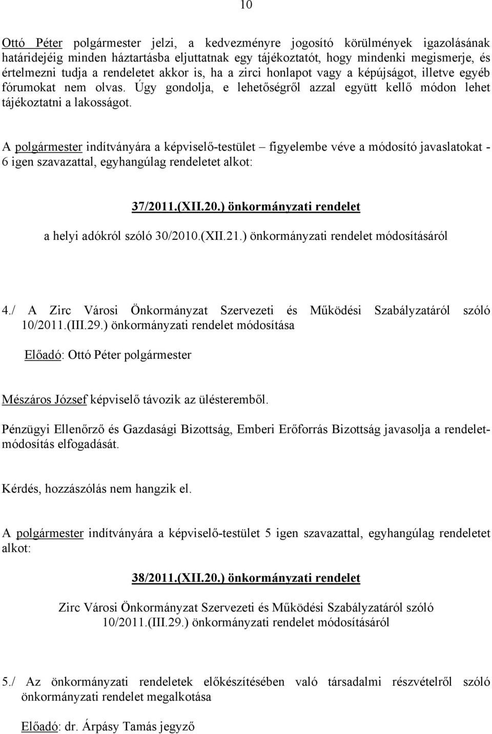 A polgármester indítványára a képviselő-testület figyelembe véve a módosító javaslatokat - 6 igen szavazattal, egyhangúlag rendeletet alkot: 37/201