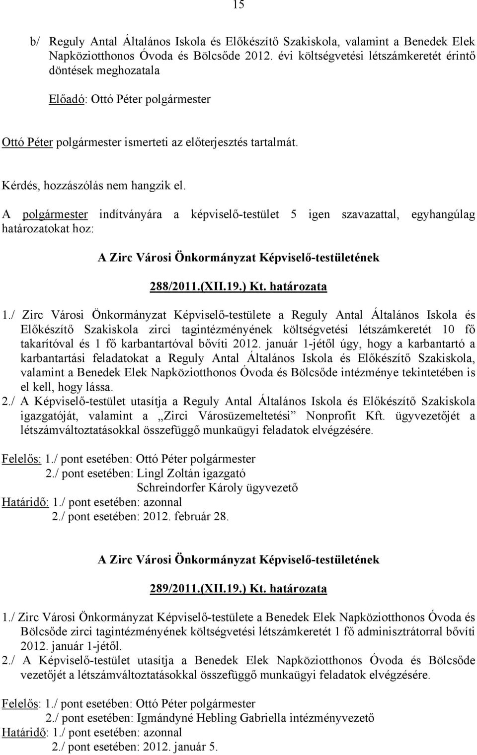 A polgármester indítványára a képviselő-testület 5 igen szavazattal, egyhangúlag határozatokat hoz: A Zirc Városi Önkormányzat Képviselő-testületének 288/2011.(XII.19.) Kt. határozata 1.