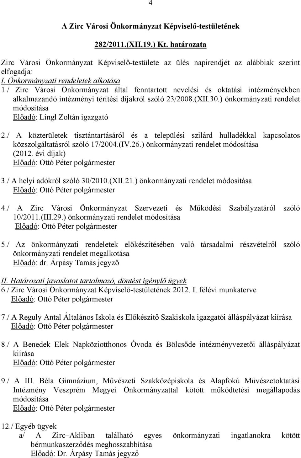 ) önkormányzati rendelet módosítása Előadó: Lingl Zoltán igazgató 2./ A közterületek tisztántartásáról és a települési szilárd hulladékkal kapcsolatos közszolgáltatásról szóló 17/2004.(IV.26.