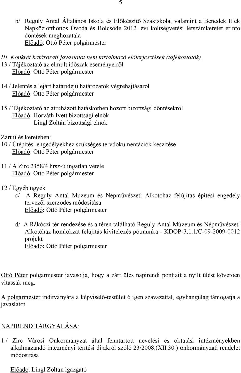 / Tájékoztató az átruházott hatáskörben hozott bizottsági döntésekről Előadó: Horváth Ivett bizottsági elnök Lingl Zoltán bizottsági elnök Zárt ülés keretében: 10.