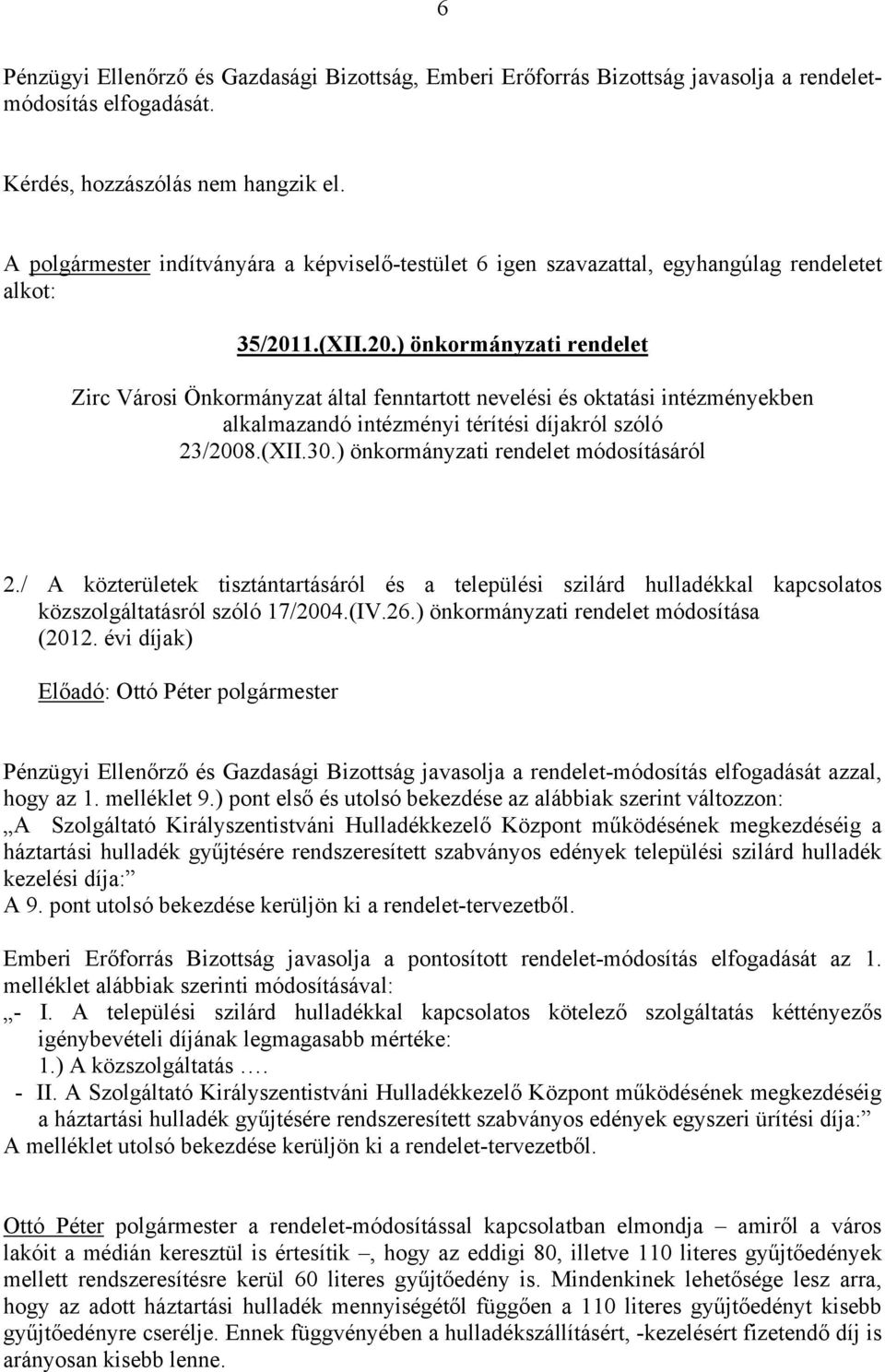 1.(XII.20.) önkormányzati rendelet Zirc Városi Önkormányzat által fenntartott nevelési és oktatási intézményekben alkalmazandó intézményi térítési díjakról szóló 23/2008.(XII.30.