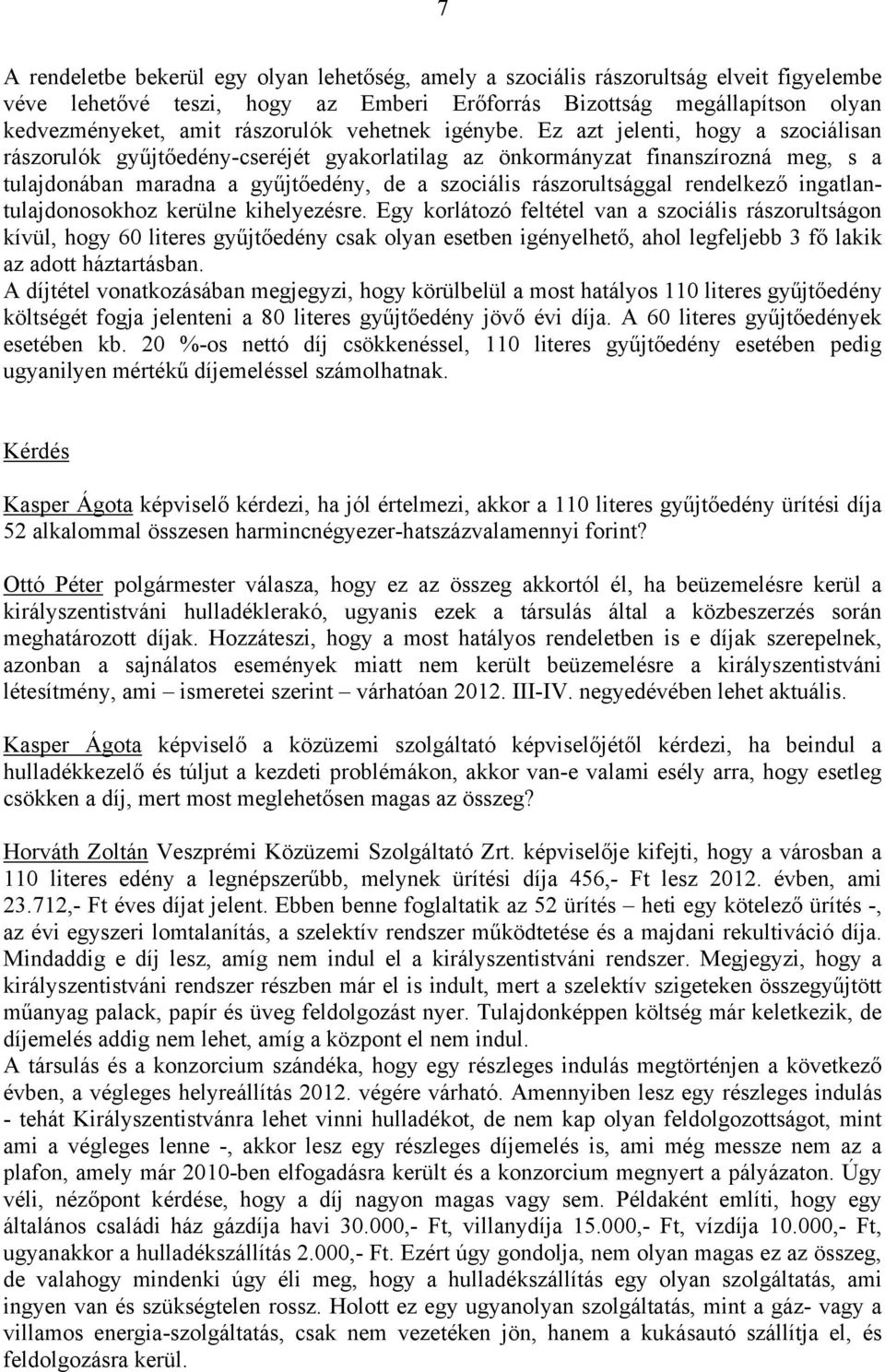 Ez azt jelenti, hogy a szociálisan rászorulók gyűjtőedény-cseréjét gyakorlatilag az önkormányzat finanszírozná meg, s a tulajdonában maradna a gyűjtőedény, de a szociális rászorultsággal rendelkező