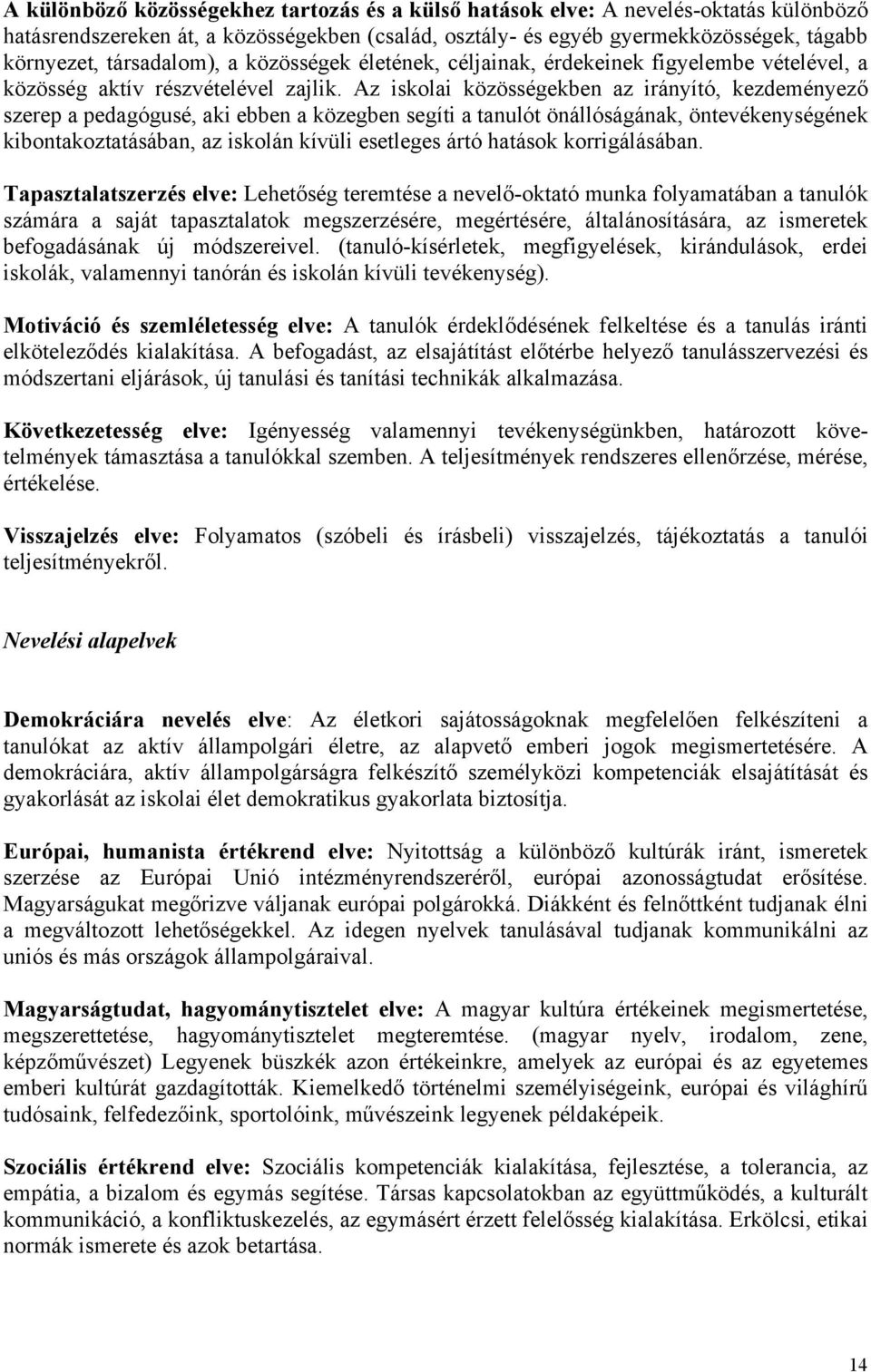 Az iskolai közösségekben az irányító, kezdeményező szerep a pedagógusé, aki ebben a közegben segíti a tanulót önállóságának, öntevékenységének kibontakoztatásában, az iskolán kívüli esetleges ártó