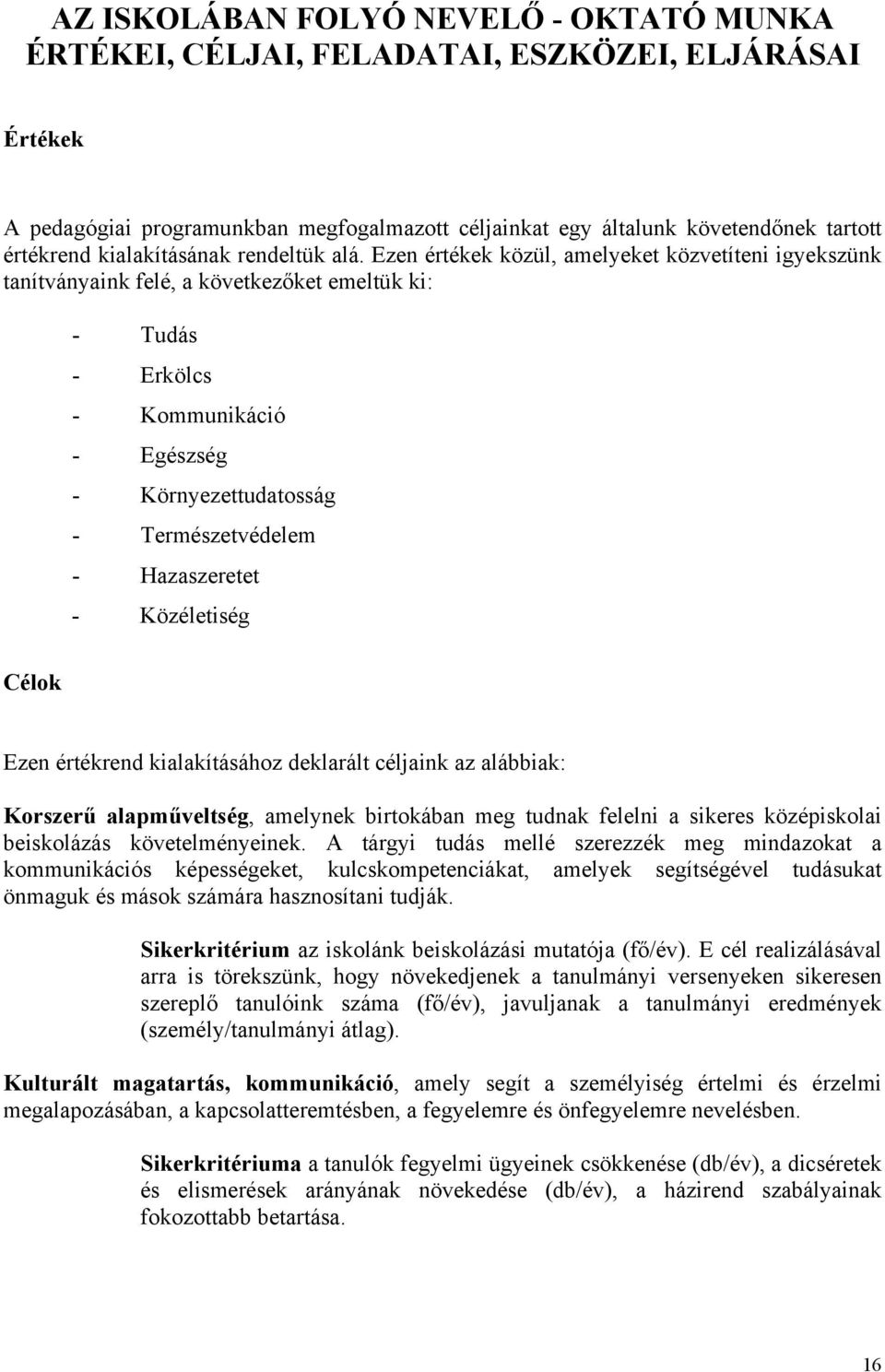 Ezen értékek közül, amelyeket közvetíteni igyekszünk tanítványaink felé, a következőket emeltük ki: - Tudás - Erkölcs - Kommunikáció - Egészség - Környezettudatosság - Természetvédelem - Hazaszeretet