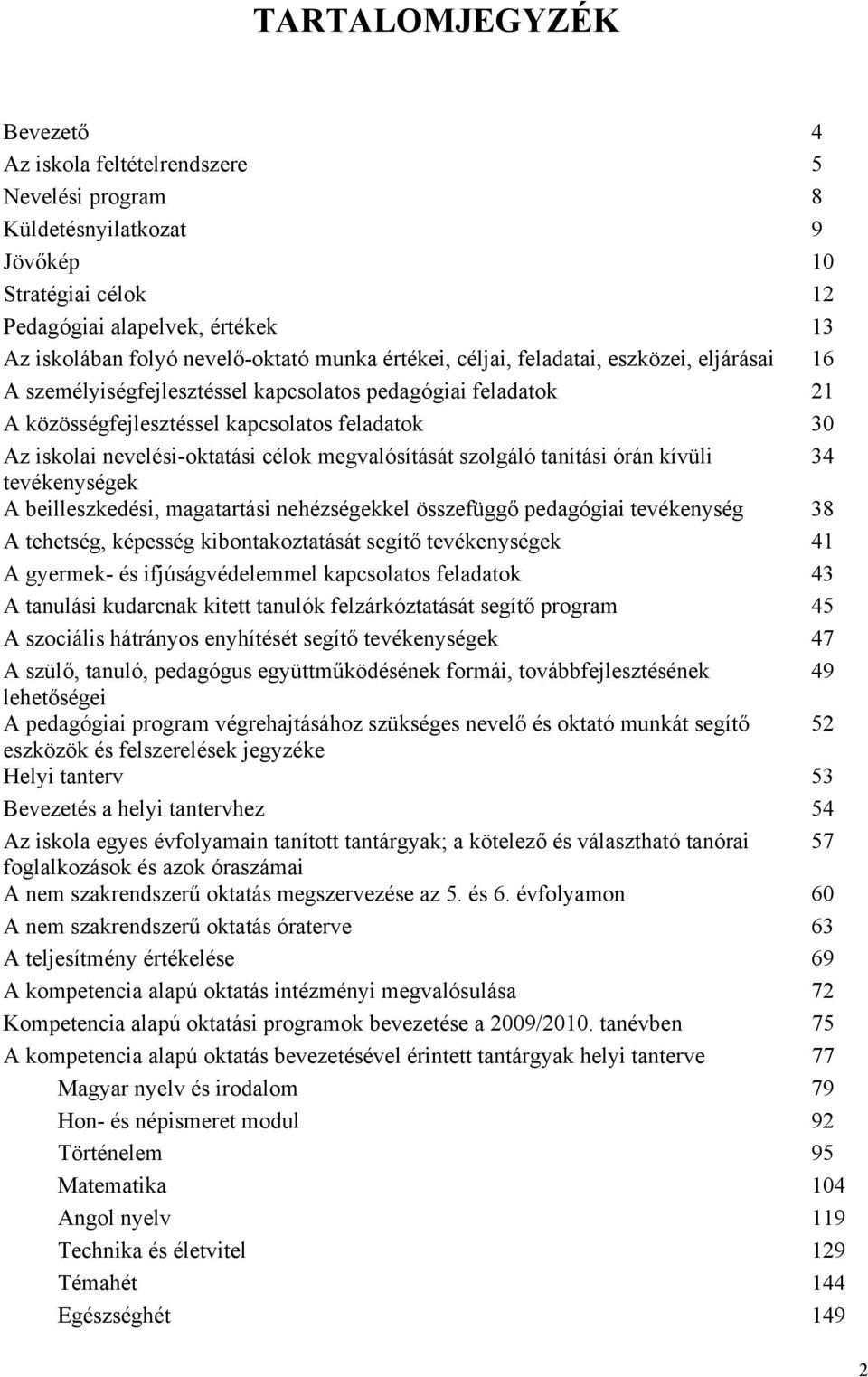 célok megvalósítását szolgáló tanítási órán kívüli 34 tevékenységek A beilleszkedési, magatartási nehézségekkel összefüggő pedagógiai tevékenység 38 A tehetség, képesség kibontakoztatását segítő