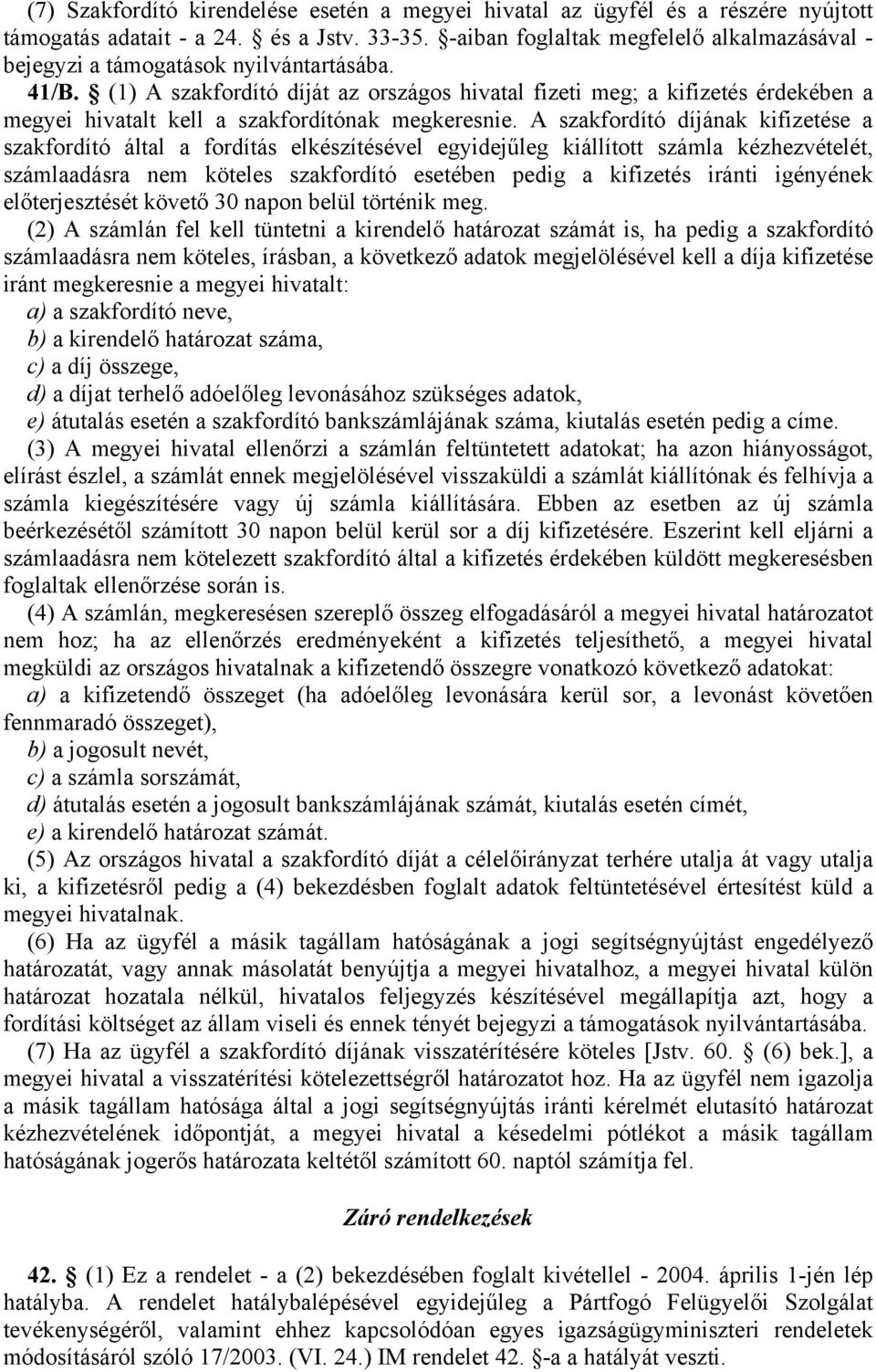 (1) A szakfordító díját az országos hivatal fizeti meg; a kifizetés érdekében a megyei hivatalt kell a szakfordítónak megkeresnie.