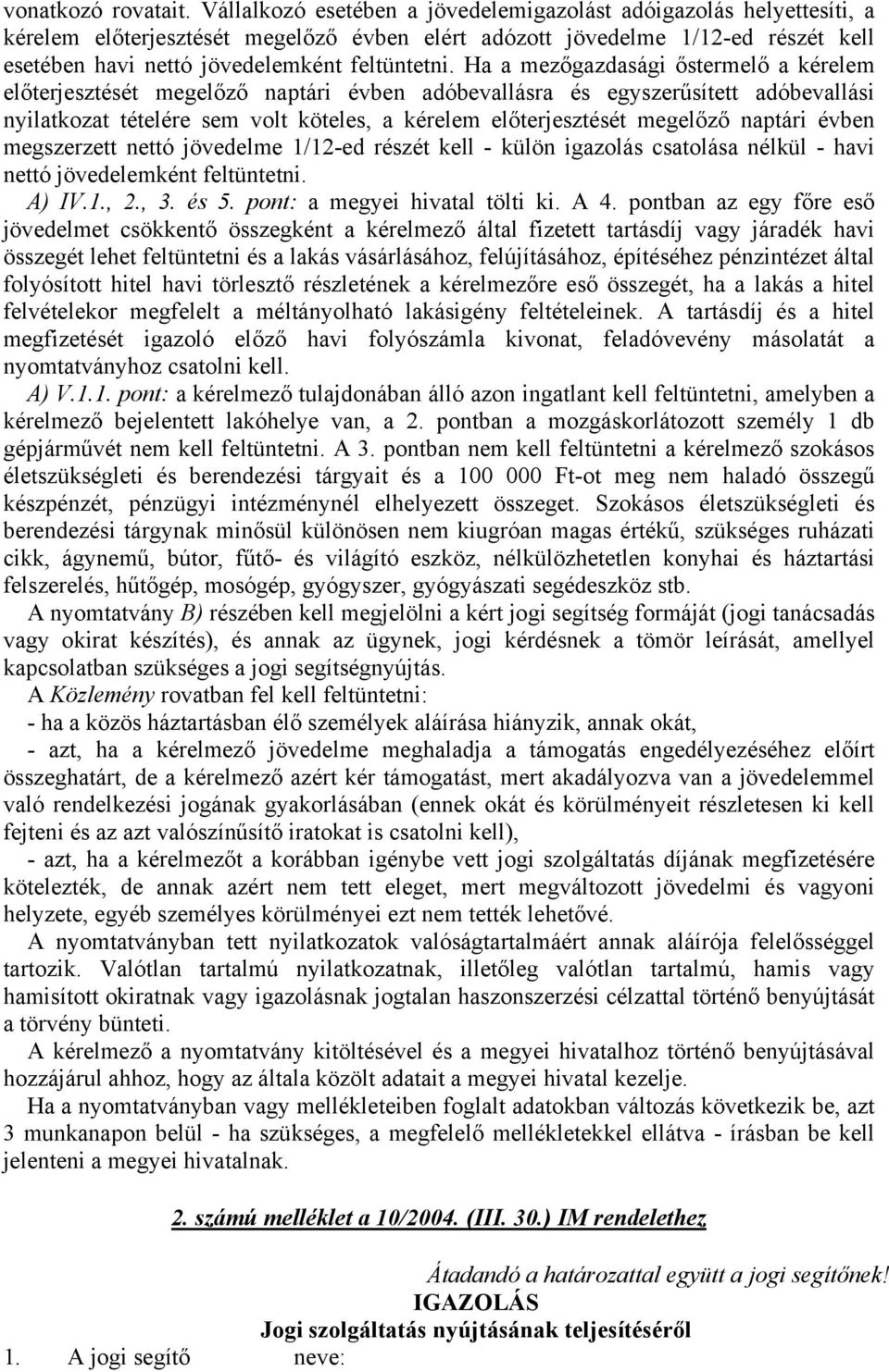 Ha a mezőgazdasági őstermelő a kérelem előterjesztését megelőző naptári évben adóbevallásra és egyszerűsített adóbevallási nyilatkozat tételére sem volt köteles, a kérelem előterjesztését megelőző