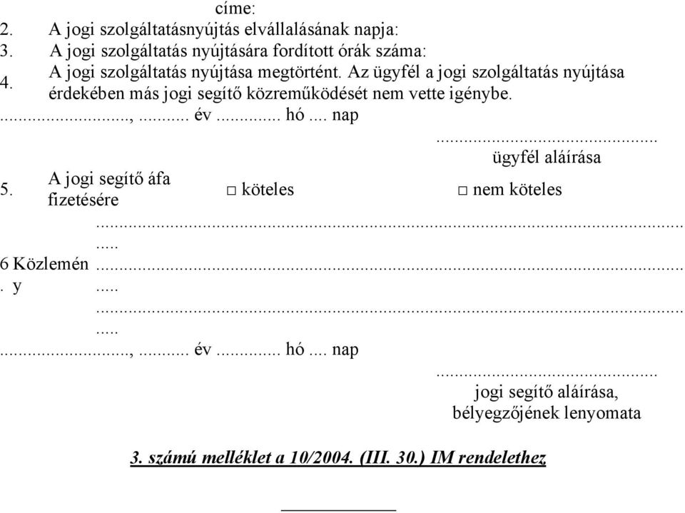 Az ügyfél a jogi szolgáltatás nyújtása érdekében más jogi segítő közreműködését nem vette igénybe....,... év... hó... nap 5. 6.