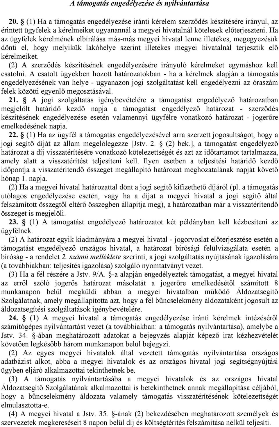 Ha az ügyfelek kérelmének elbírálása más-más megyei hivatal lenne illetékes, megegyezésük dönti el, hogy melyikük lakóhelye szerint illetékes megyei hivatalnál terjesztik elő kérelmeiket.