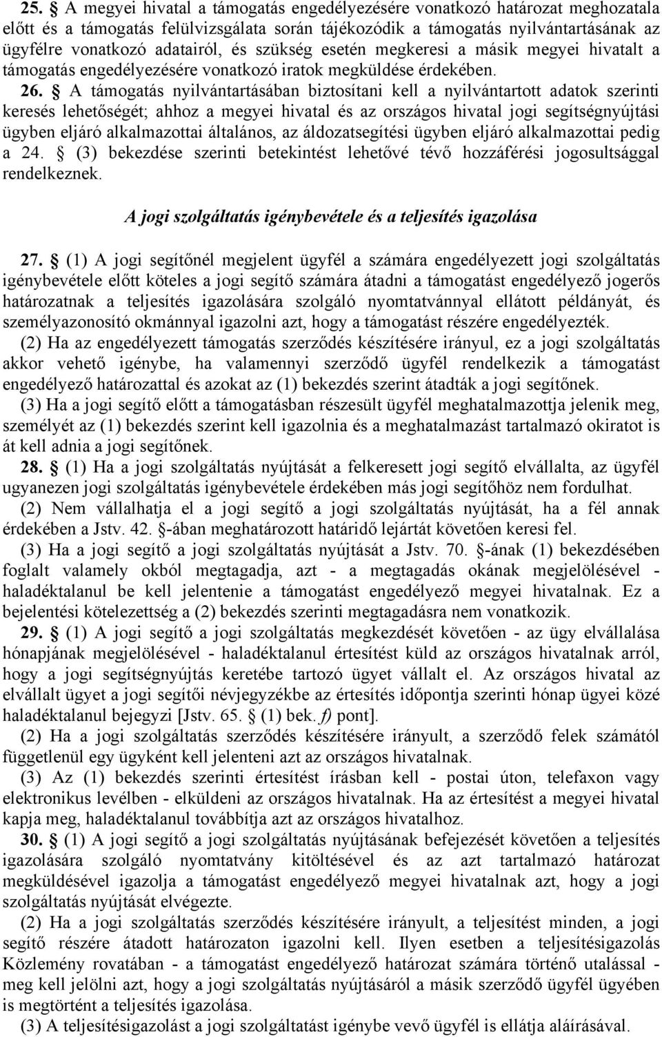 A támogatás nyilvántartásában biztosítani kell a nyilvántartott adatok szerinti keresés lehetőségét; ahhoz a megyei hivatal és az országos hivatal jogi segítségnyújtási ügyben eljáró alkalmazottai