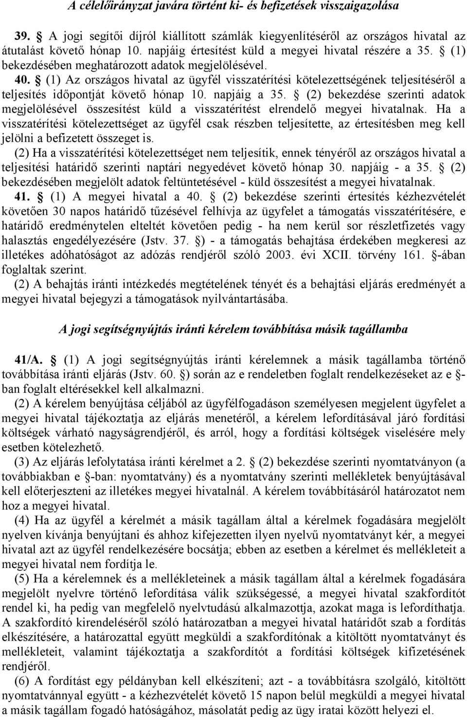 (1) Az országos hivatal az ügyfél visszatérítési kötelezettségének teljesítéséről a teljesítés időpontját követő hónap 10. napjáig a 35.