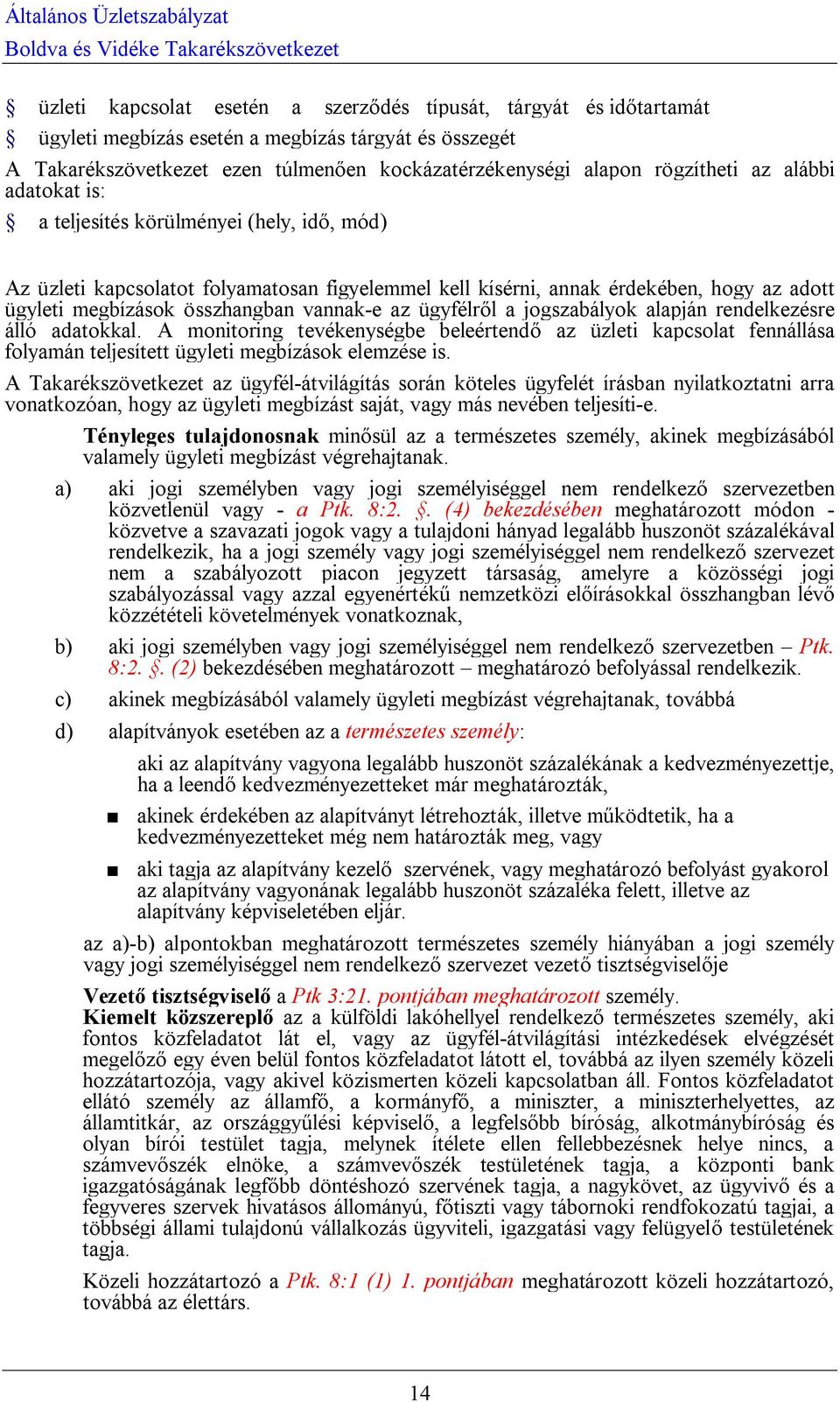 ügyfélről a jogszabályok alapján rendelkezésre álló adatokkal. A monitoring tevékenységbe beleértendő az üzleti kapcsolat fennállása folyamán teljesített ügyleti megbízások elemzése is.