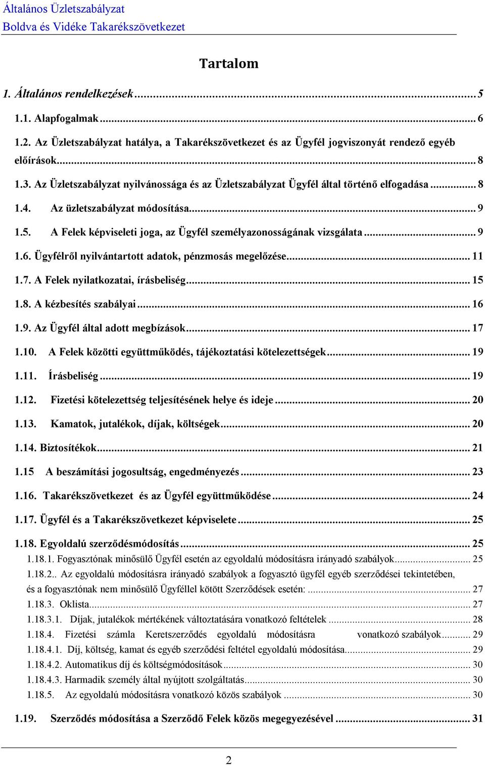 A Felek képviseleti joga, az Ügyfél személyazonosságának vizsgálata... 9 1.6. Ügyfélről nyilvántartott adatok, pénzmosás megelőzése... 11 1.7. A Felek nyilatkozatai, írásbeliség... 15 1.8.