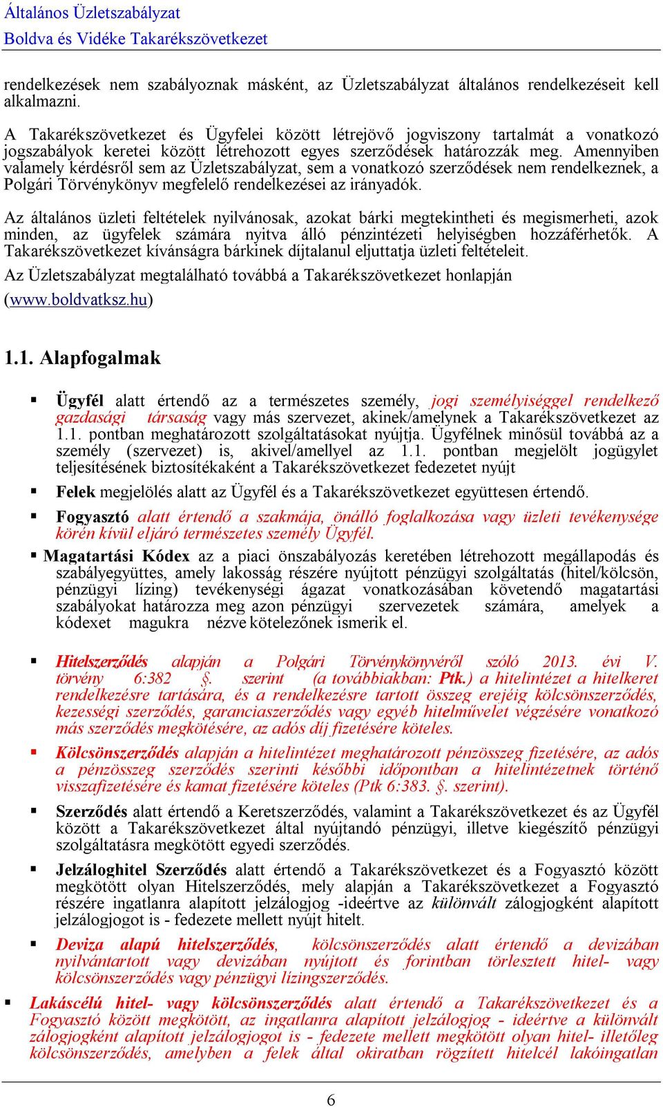 Amennyiben valamely kérdésről sem az Üzletszabályzat, sem a vonatkozó szerződések nem rendelkeznek, a Polgári Törvénykönyv megfelelő rendelkezései az irányadók.