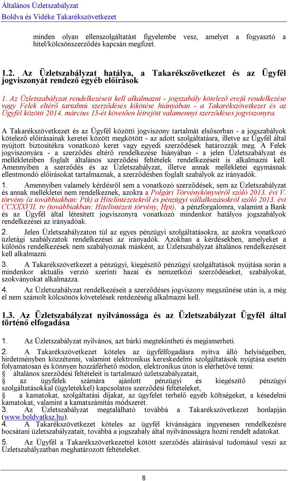 Az Üzletszabályzat rendelkezéseit kell alkalmazni - jogszabály kötelező erejű rendelkezése vagy Felek eltérő tartalmú szerződéses kikötése hiányában - a Takarékszövetkezet és az Ügyfél közötti 2014.