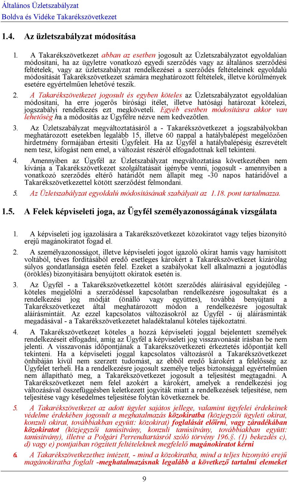 rendelkezései a szerződés feltételeinek egyoldalú módosítását Takarékszövetkezet számára meghatározott feltételek, illetve körülmények esetére egyértelműen lehetővé teszik. 2.