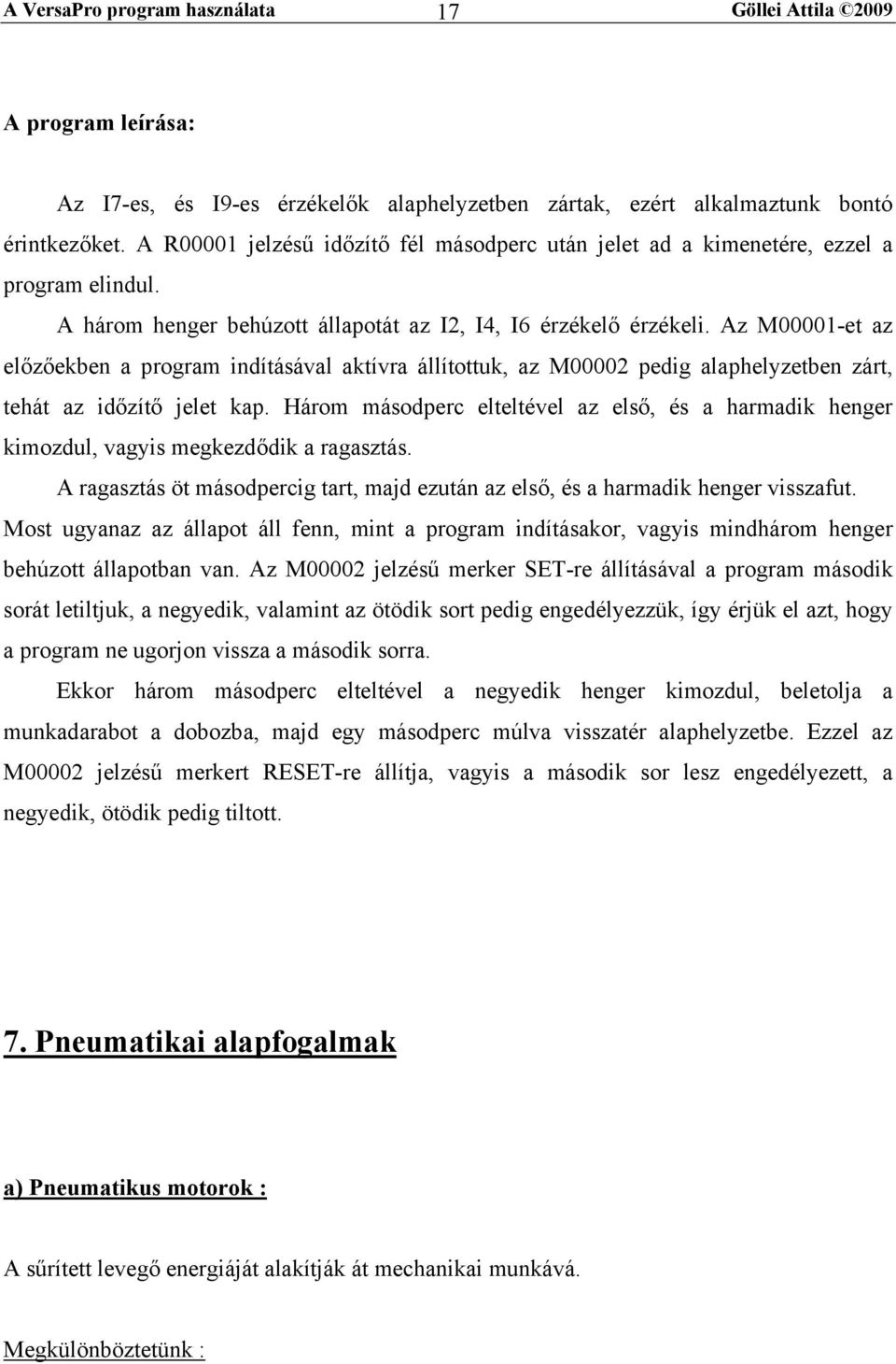 Az M00001-et az előzőekben a program indításával aktívra állítottuk, az M00002 pedig alaphelyzetben zárt, tehát az időzítő jelet kap.