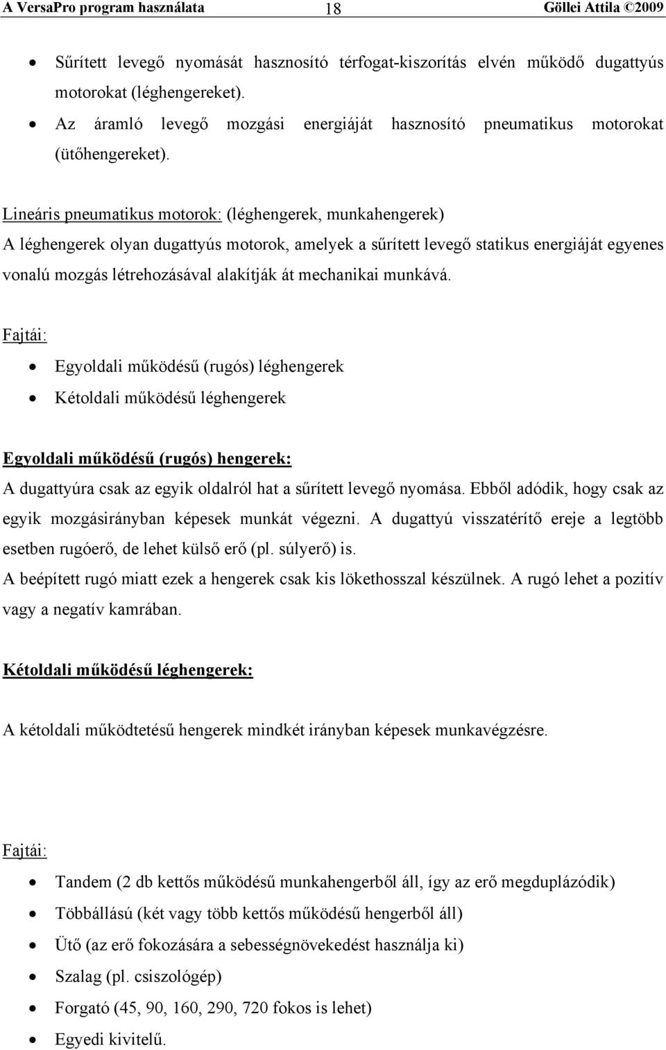 Lineáris pneumatikus motorok: (léghengerek, munkahengerek) A léghengerek olyan dugattyús motorok, amelyek a sűrített levegő statikus energiáját egyenes vonalú mozgás létrehozásával alakítják át