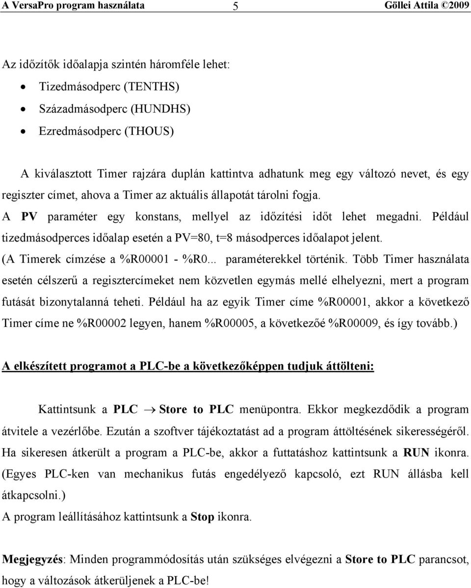 Például tizedmásodperces időalap esetén a PV=80, t=8 másodperces időalapot jelent. (A Timerek címzése a %R00001 - %R0... paraméterekkel történik.