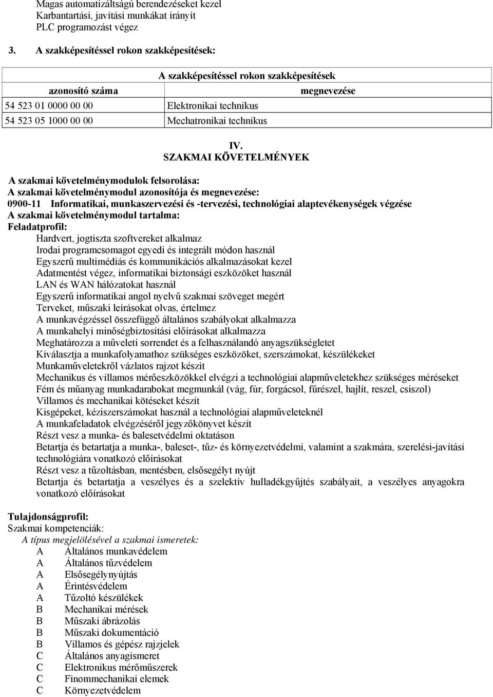 IV. SZAKMAI KÖVETELMÉNYEK A szakmai követelménymodulok felsorolása: A szakmai követelménymodul azonosítója és megnevezése: 0900-11 Informatikai, munkaszervezési és -tervezési, technológiai