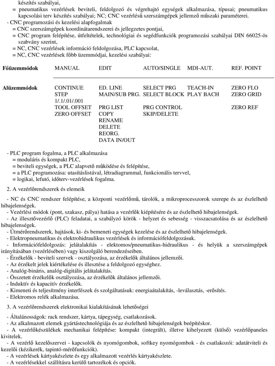 - CNC programozási és kezelési alapfogalmak = CNC szerszámgépek koordinátarendszerei és jellegzetes pontjai, = CNC program felépítése, útfeltételek, technológiai és segédfunkciók programozási