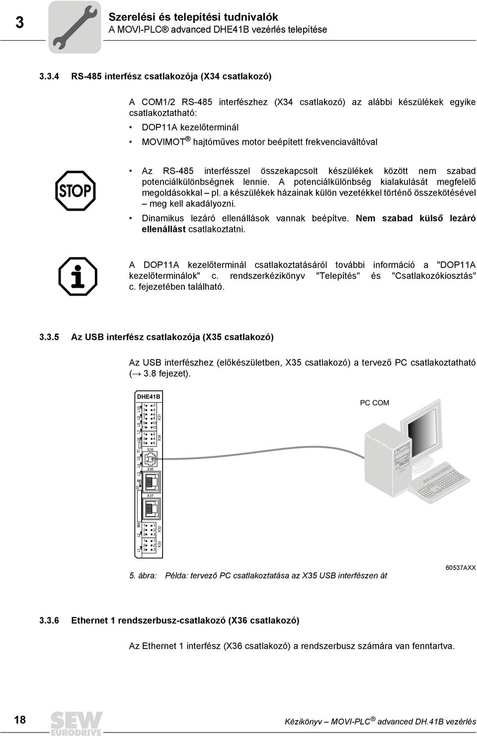 frekvenciaváltóval Az RS-485 interfésszel összekapcsolt készülékek között nem szabad potenciálkülönbségnek lennie. A potenciálkülönbség kialakulását megfelelő megoldásokkal pl.