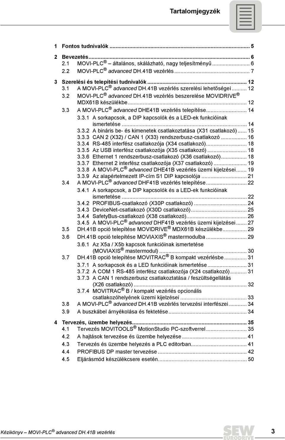 . A sorkapcsok, a DIP kapcsolók és a LED-ek funkcióinak ismertetése... 4.. A bináris be- és kimenetek csatlakoztatása (X csatlakozó)... 5.. CAN (X) / CAN (X) rendszerbusz-csatlakozó... 6.