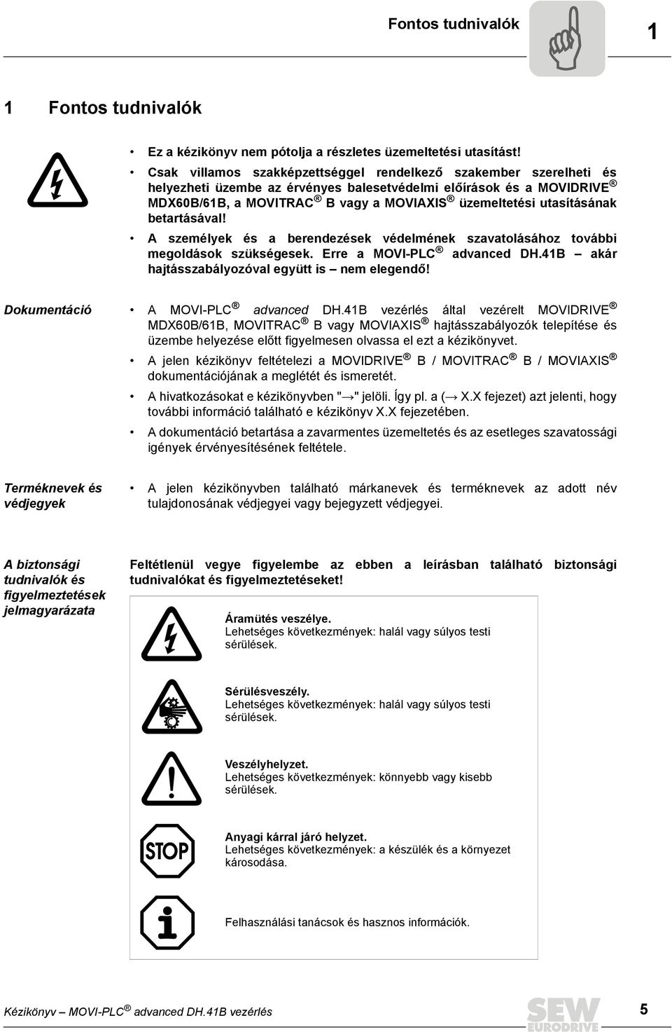 utasításának betartásával! A személyek és a berendezések védelmének szavatolásához további megoldások szükségesek. Erre a MOVI-PLC advanced DH.4B akár hajtásszabályozóval együtt is nem elegendő!