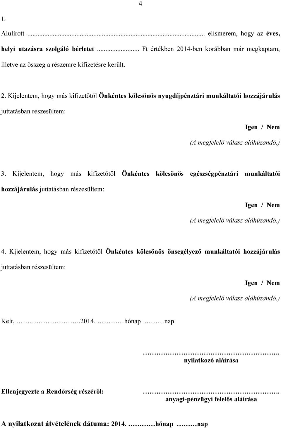 Kijelentem, hogy más kifizetőtől Önkéntes kölcsönös nyugdíjpénztári munkáltatói hozzájárulás juttatásban részesültem: Igen / Nem (A megfelelő válasz aláhúzandó.) 3.