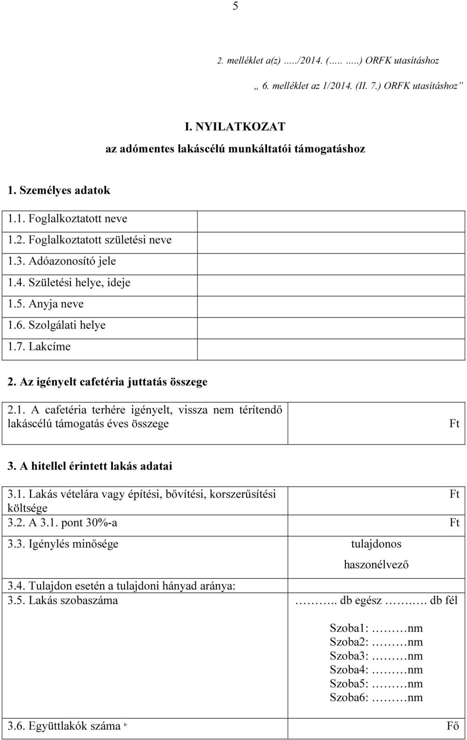 A hitellel érintett lakás adatai 3.1. Lakás vételára vagy építési, bővítési, korszerűsítési Ft költsége 3.2. A 3.1. pont 30%-a Ft 3.3. Igénylés minősége tulajdonos haszonélvező 3.4.