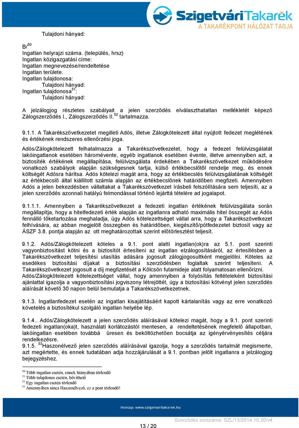 , Zálogszerződés II. 52 tartalmazza. 9.1.1. A Takarékszövetkezetet megilleti Adós, illetve Zálogkötelezett által nyújtott fedezet meglétének és értékének rendszeres ellenőrzési joga.