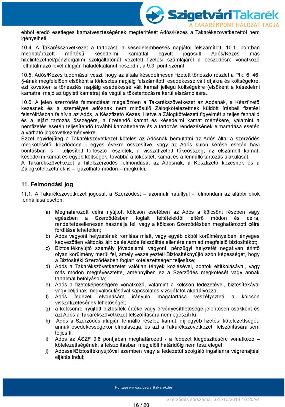 .1. pontban meghatározott mértékű késedelmi kamattal együtt jogosult Adós/Kezes más hitelintézetnél/pénzforgalmi szolgáltatónál vezetett fizetési számlájáról a beszedésre vonatkozó felhatalmazó levél