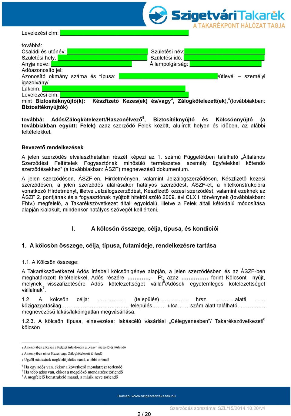 Biztosítéknyújtó és Kölcsönnyújtó (a továbbiakban együtt: Felek) azaz szerződő Felek között, alulírott helyen és időben, az alábbi feltételekkel.