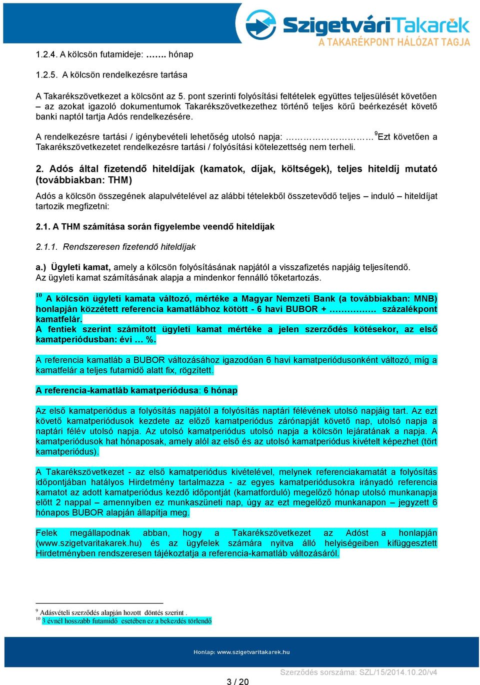 A rendelkezésre tartási / igénybevételi lehetőség utolsó napja: 9 Ezt követően a Takarékszövetkezetet rendelkezésre tartási / folyósítási kötelezettség nem terheli. 2.