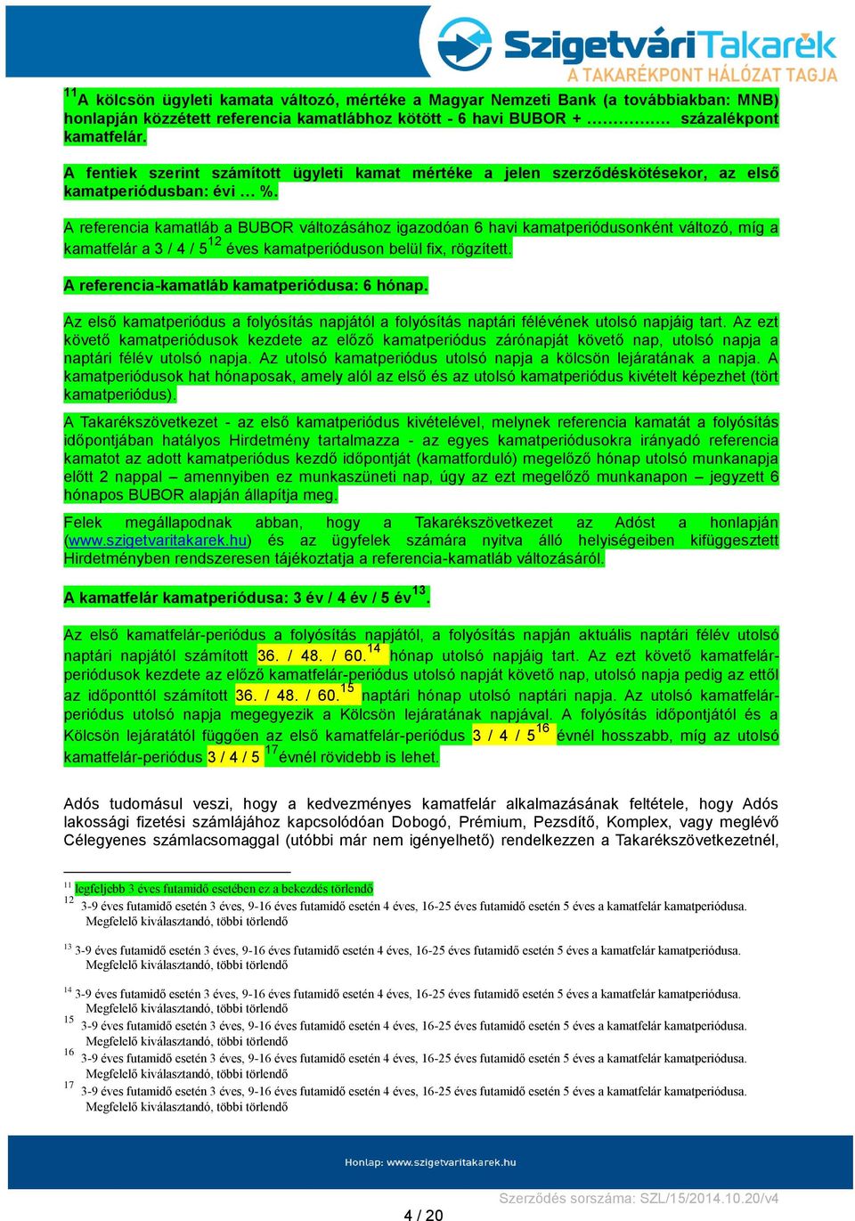 A referencia kamatláb a BUBOR változásához igazodóan 6 havi kamatperiódusonként változó, míg a kamatfelár a 3 / 4 / 5 12 éves kamatperióduson belül fix, rögzített.