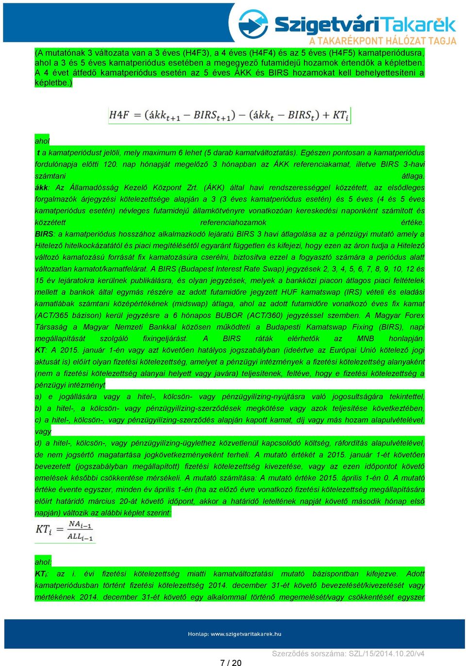 Egészen pontosan a kamatperiódus fordulónapja előtti 120. nap hónapját megelőző 3 hónapban az ÁKK referenciakamat, illetve BIRS 3-havi számtani átlaga. ákk: Az Államadósság Kezelő Központ Zrt.