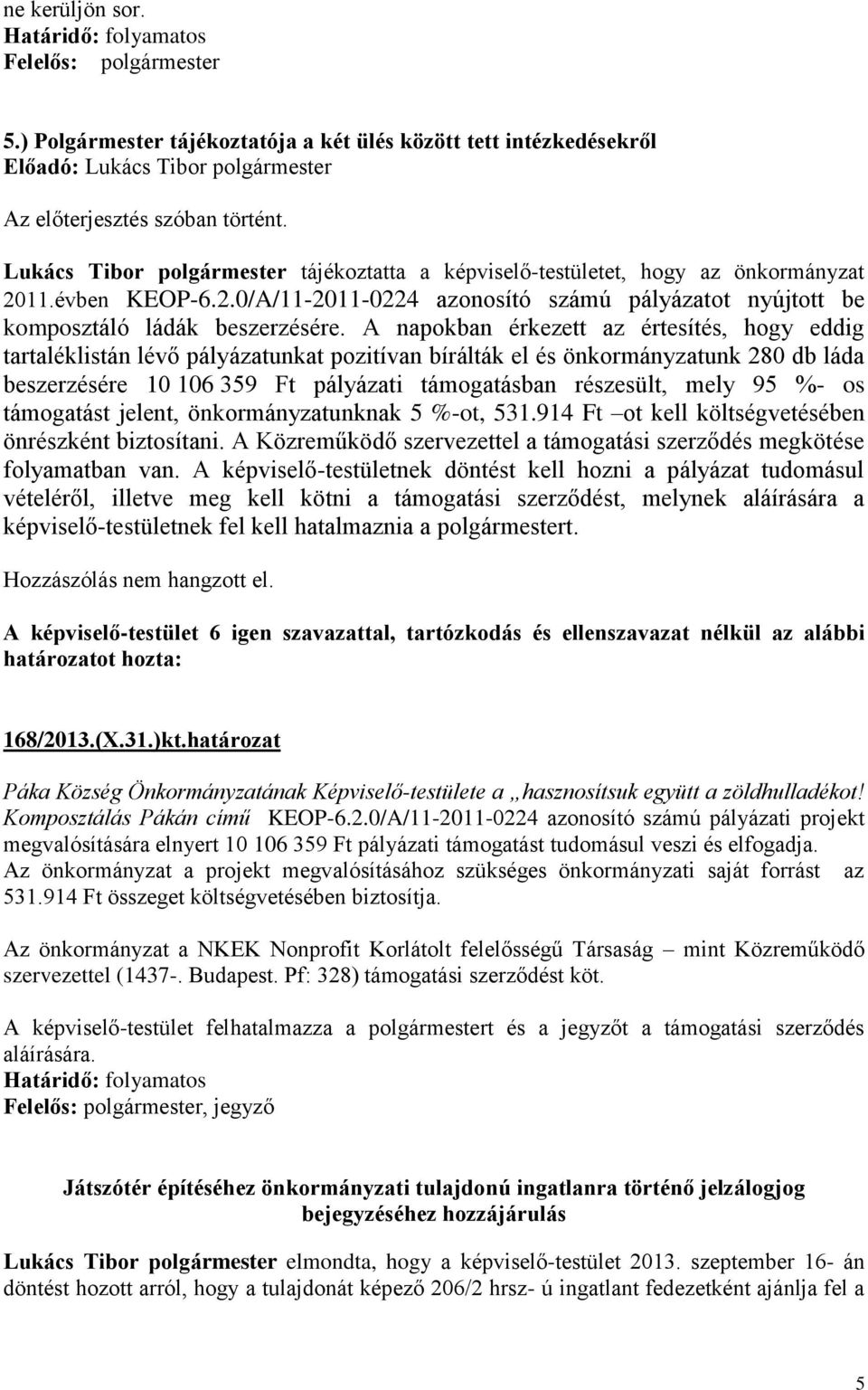 A napokban érkezett az értesítés, hogy eddig tartaléklistán lévő pályázatunkat pozitívan bírálták el és önkormányzatunk 280 db láda beszerzésére 10 106 359 Ft pályázati támogatásban részesült, mely