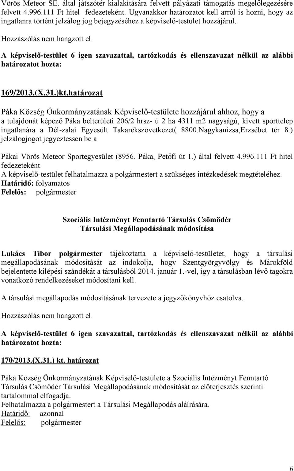 határozat Páka Község Önkormányzatának Képviselő-testülete hozzájárul ahhoz, hogy a a tulajdonát képező Páka belterületi 206/2 hrsz- ú 2 ha 4311 m2 nagyságú, kivett sporttelep ingatlanára a Dél-zalai