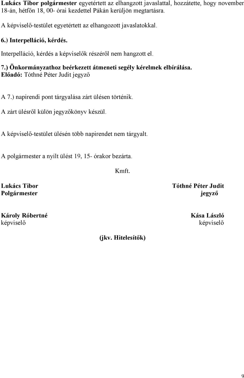 ) Önkormányzathoz beérkezett átmeneti segély kérelmek elbírálása. Előadó: Tóthné Péter Judit jegyző A 7.) napirendi pont tárgyalása zárt ülésen történik.