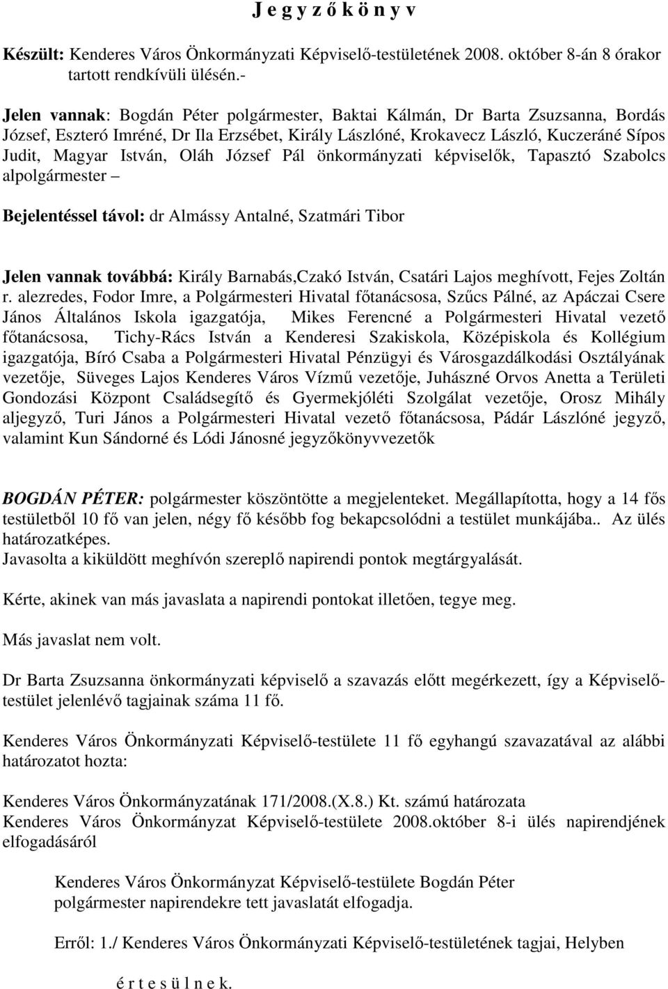 Oláh József Pál önkormányzati képviselık, Tapasztó Szabolcs alpolgármester Bejelentéssel távol: dr Almássy Antalné, Szatmári Tibor Jelen vannak továbbá: Király Barnabás,Czakó István, Csatári Lajos