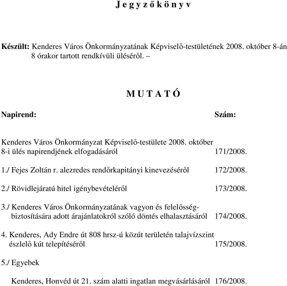 alezredes rendırkapitányi kinevezésérıl 172/2008. 2./ Rövidlejáratú hitel igénybevételérıl 173/2008. 3.