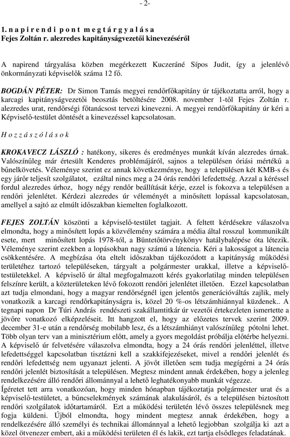 BOGDÁN PÉTER: Dr Simon Tamás megyei rendırfıkapitány úr tájékoztatta arról, hogy a karcagi kapitányságvezetıi beosztás betöltésére 2008. november 1-tıl Fejes Zoltán r.