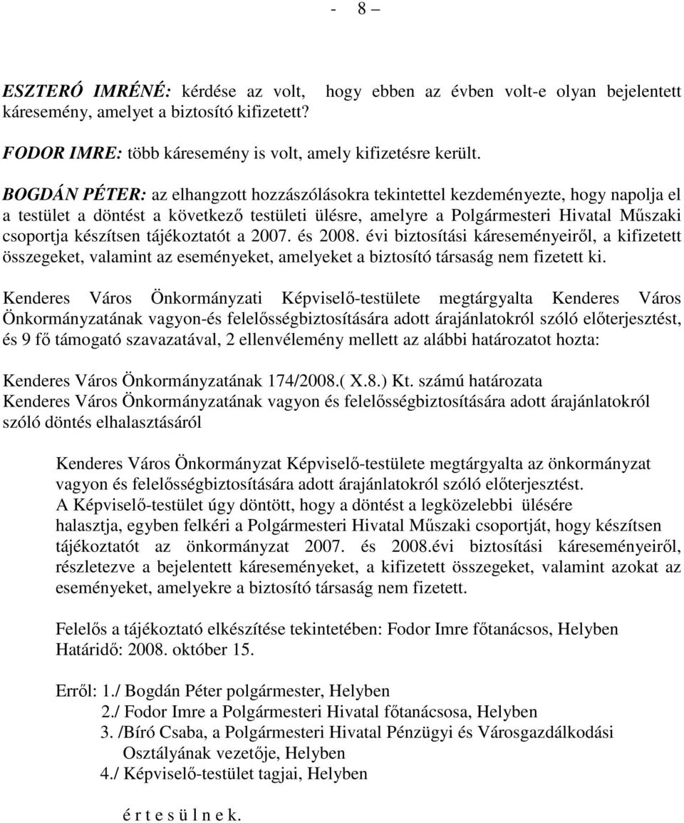 tájékoztatót a 2007. és 2008. évi biztosítási káreseményeirıl, a kifizetett összegeket, valamint az eseményeket, amelyeket a biztosító társaság nem fizetett ki.