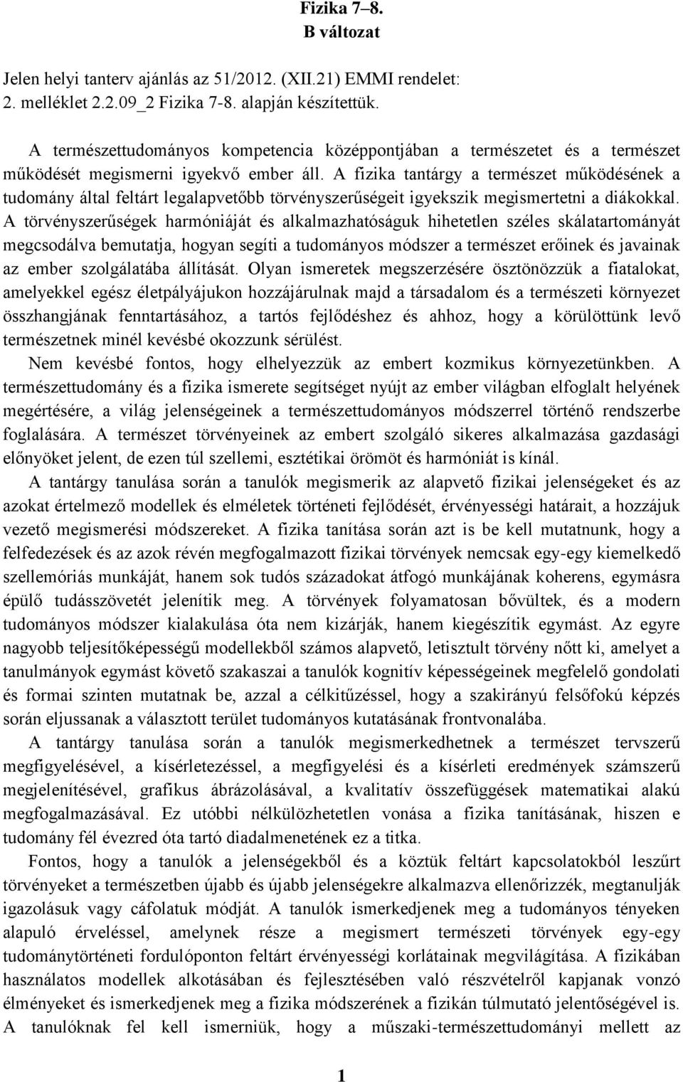 A fizika tantárgy a természet működésének a tudomány által feltárt legalapvetőbb törvényszerűségeit igyekszik megismertetni a diákokkal.