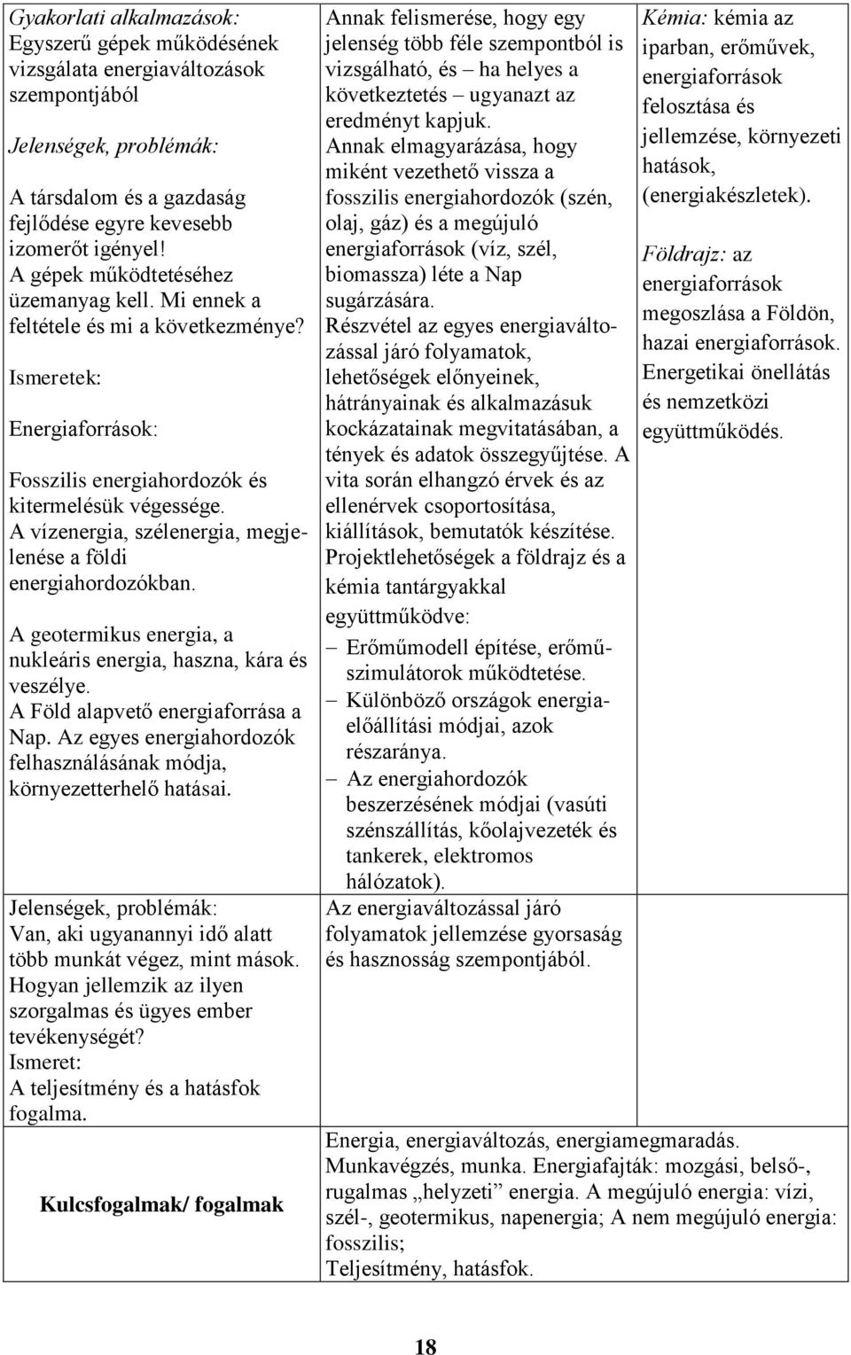 A vízenergia, szélenergia, megjelenése a földi energiahordozókban. A geotermikus energia, a nukleáris energia, haszna, kára és veszélye. A Föld alapvető energiaforrása a Nap.